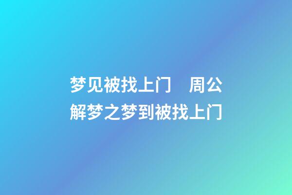 梦见被找上门　周公解梦之梦到被找上门